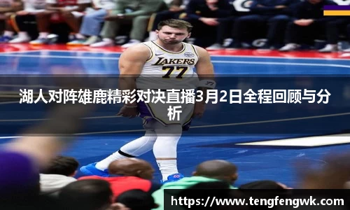 湖人对阵雄鹿精彩对决直播3月2日全程回顾与分析